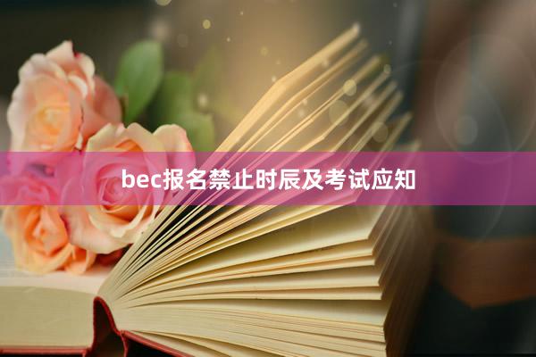 bec报名禁止时辰及考试应知