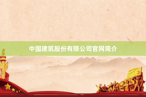 中国建筑股份有限公司官网简介