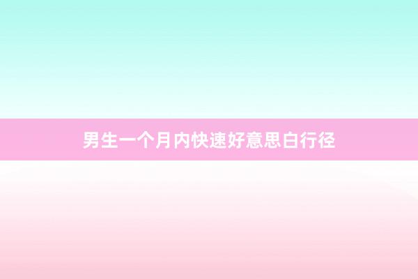 男生一个月内快速好意思白行径