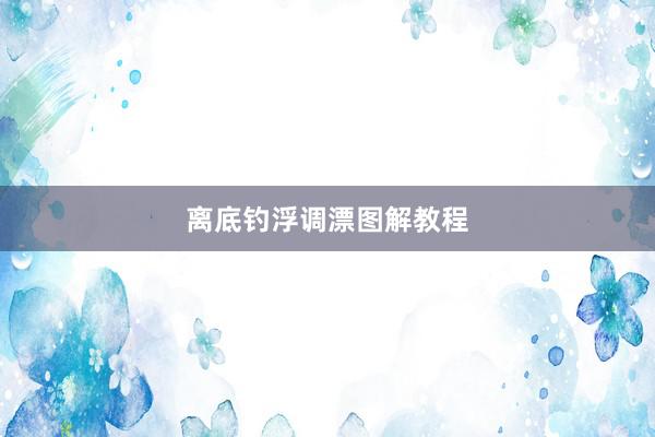离底钓浮调漂图解教程