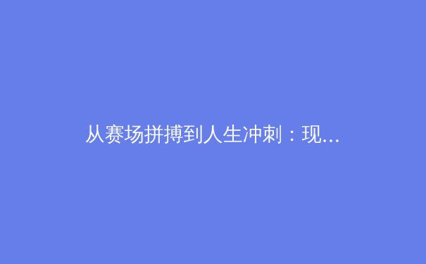 从赛场拼搏到人生冲刺：现代体育精神如何重塑我们的日常 - 3